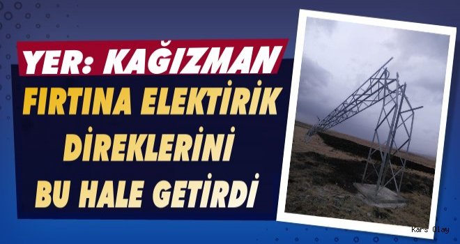  Kağızman'da Fırtına Elektrik Direklerini Kırdı