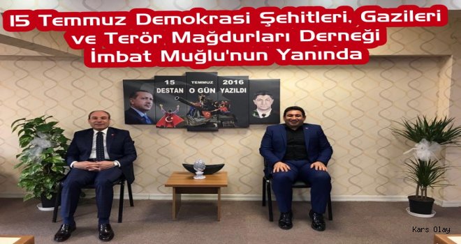 15 Temmuz Demokrasi Şehitleri, Gazileri ve Terör Mağdurları Derneği İmbat Muğlu’nun Yanında