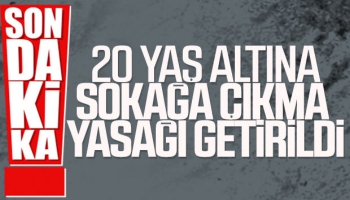 20 Yaş Altına Sokağa Çıkma Yasağı Getirildi