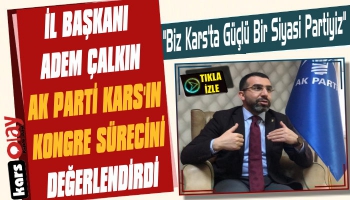 Adem Çalkın AK Parti Kars'ın Kongre Sürecini Değerlendirdi