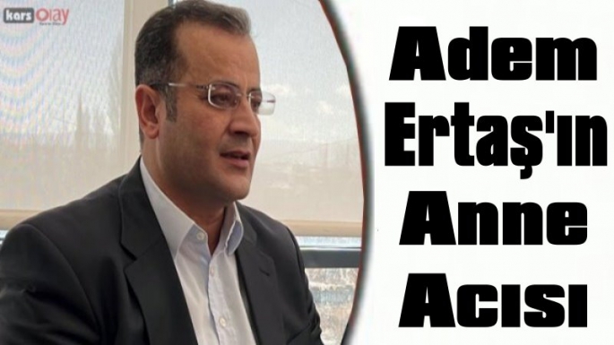 Adem Ertaş'ın Anne Acısı