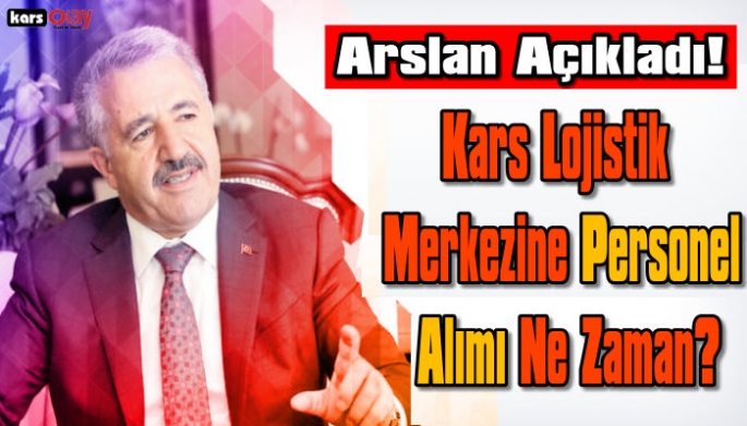 Ahmet Arslan Açıkladı, Kars Lojistik Merkezine Personel Alımı Ne Zaman?