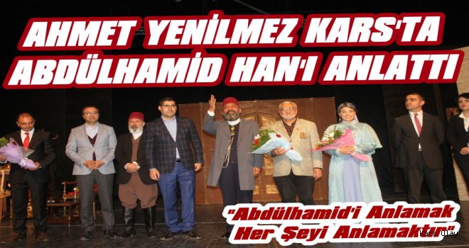 Ahmet Yenilmez Kars'ta Abdülhamid Han'ı Anlattı