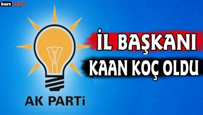 AK PARTİ ARDAHAN İL BAŞKANI KAAN KOÇ OLDU