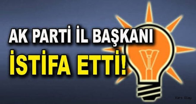 AK Parti İl Başkanı İstifa Etti!