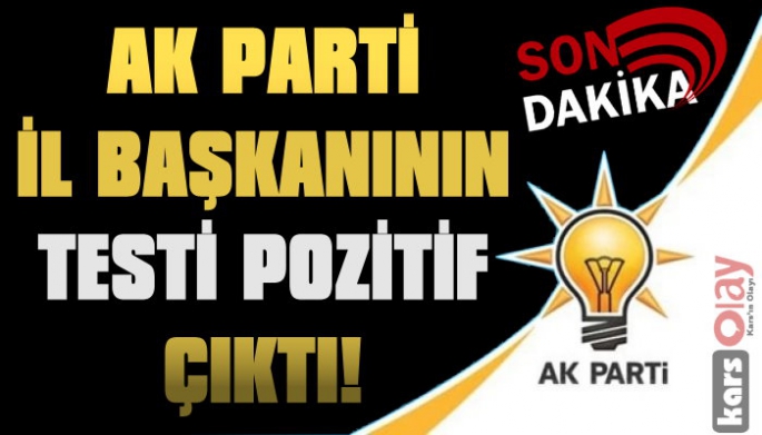 AK Parti İl Başkanı'nın Testi Pozitif Çıktı