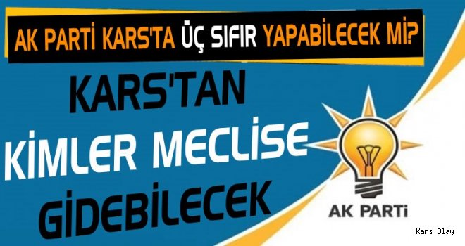 AK Parti Kars’ta Kimler Meclise Gidebilecek!