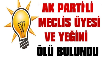 AK Parti'li Meclis Üyesi İle Yeğeni Ölü Bulundu