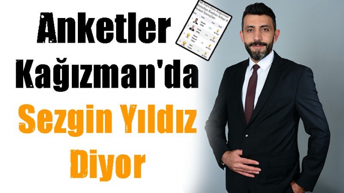 ANKETLER KAĞIZMAN'DA SEZGİN YILDIZ DİYOR