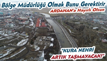 Ardahan Kura Nehri Artık Taşmayacak!