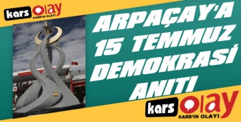 Arpaçay'a  15 Temmuz Demokrasi Anıtı