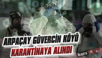 Arpaçay Güvercin Köyü Karantinaya Alındı