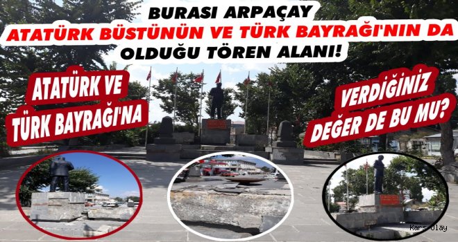 Arpaçay’da Atatürk Büstünün de Olduğu Tören Alanı Yıkık Dökük!