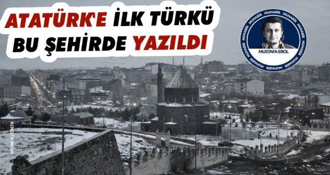 Atatürk'e ilk türkü bu şehirde yazıldı