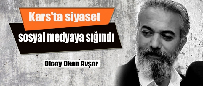 Avşar; Kars'ta siyaset sosyal medyaya sığındı