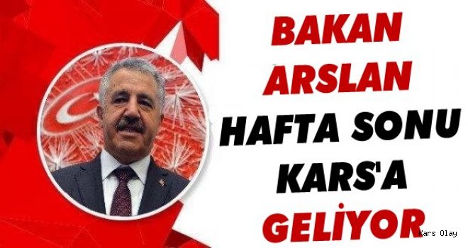 Bakan Arslan Hafta Sonu Kars'a Geliyor