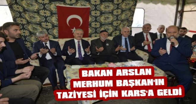 Bakan Arslan Merhum Başkanın Taziye İçin Kars'a Geldi