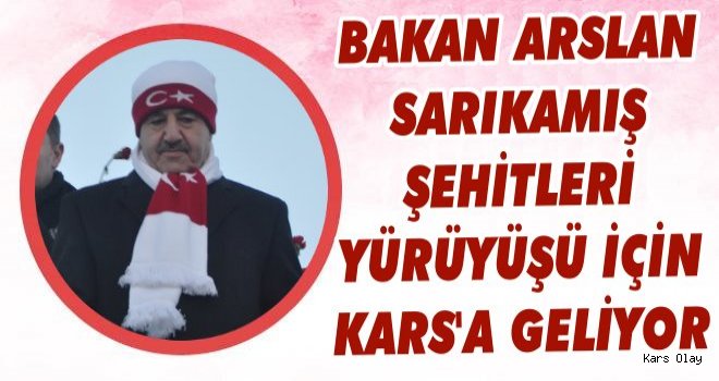 Bakan Arslan Sarıkamış Şehitleri Yürüyüşü İçin Kars'a Geliyor