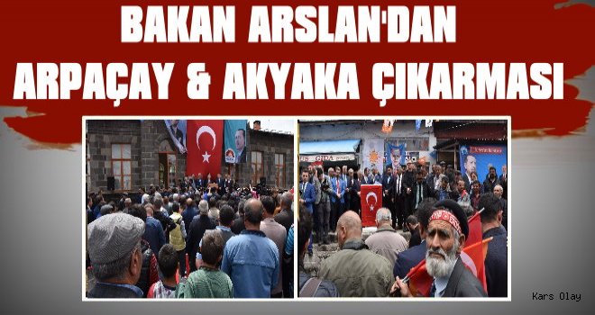 Bakan Arslan'dan Arpaçay ve Akyaka Çıkarması