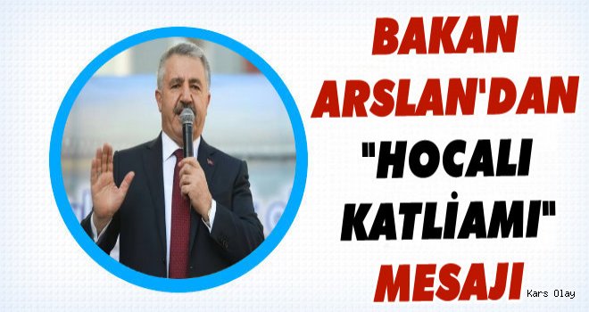 Bakan Arslan'dan 'Hocalı Katliamı' Mesajı