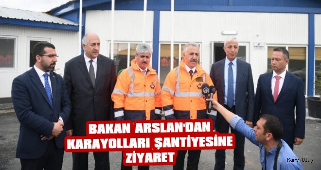 Bakan Arslan'dan Karayolları Şantiyesine Ziyaret