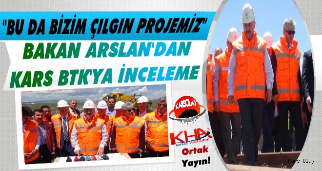 Bakan Arslan'dan Kars'ta BTK İncelemesi