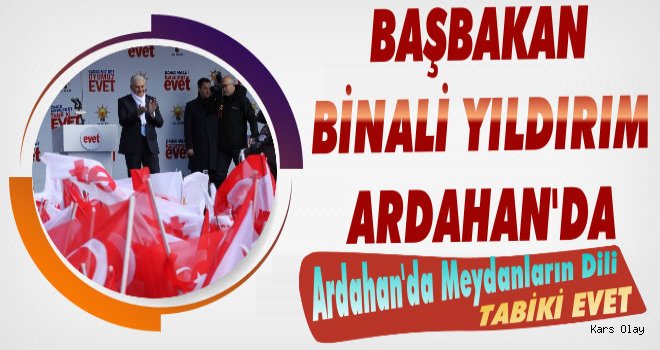 Başbakan Binali Yıldırım Ardahan'da