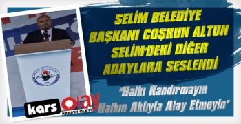 Başkan Altun Selim'deki Muhalefet Adaylarına Seslendi