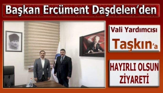 Başkan Daşdelen'den Vali Yardımcısı Taşkın'a Hayırlı Olsun Ziyareti