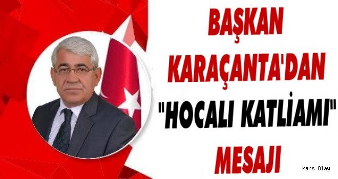 Başkan Karaçanta'dan 'Hocalı Katliamı' Mesajı