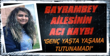 Bayrambey ve Yenice Ailesinin Acı Kaybı