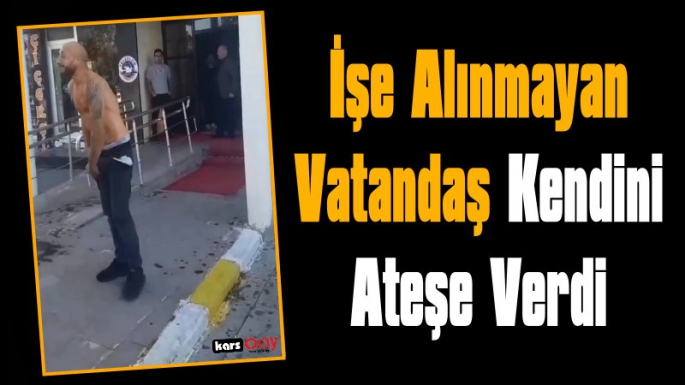 Belediyede İşe Alınmayan Vatandaş Kendini Ateşe Verdi