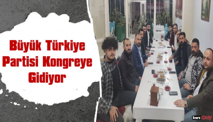 Büyük Türkiye Partisi Kars'ta Kongreye Gidiyor