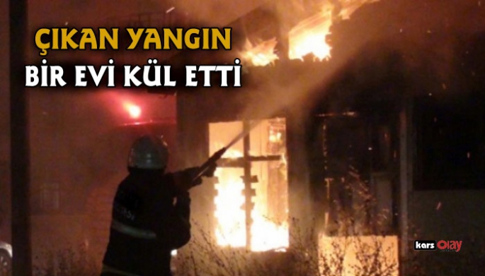 ÇIKAN YANGINDA BİR EV KÜL OLDU