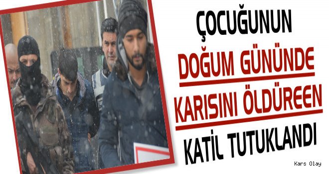 Çocuğunun Doğum Gününde Karsını Öldüren Katil Tutuklandı