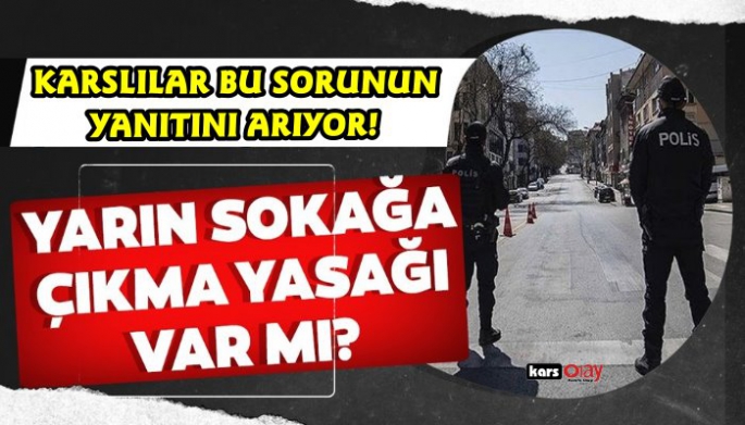 Cumartesi günü Kars'ta sokağa Çıkma yasağı var mı?