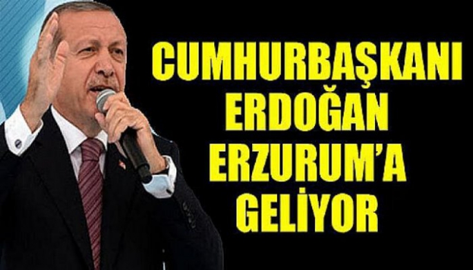 Cumhurbaşkanı Erdoğan Erzurum'a geliyor...