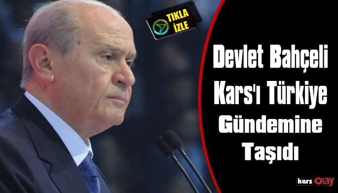 Devlet Bahçeli Kars'ı Gündeme Taşıdı