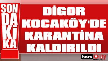 Digor Kocaköy'de Karantina Kaldırıldı