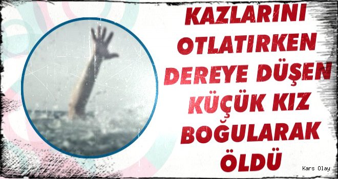 Digor'da Dereye Düşen Kız Boğularak Öldü