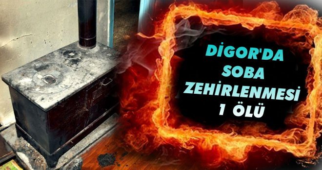 Digor'da Soba Zehirlenmesi: 1 Ölü