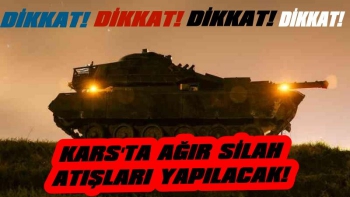 Dikkat Kars'ta Ağır Silah Atışları Yapılacak!