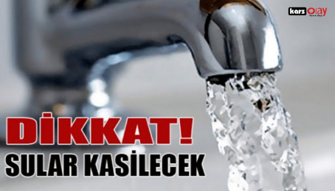 Dikkat Kars'ta  Sular kesilecek!