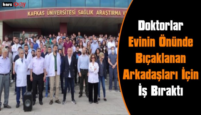 Doktorlar Evinin Önünde Bıçaklanan Arkadaşları İçin İş Bıraktı