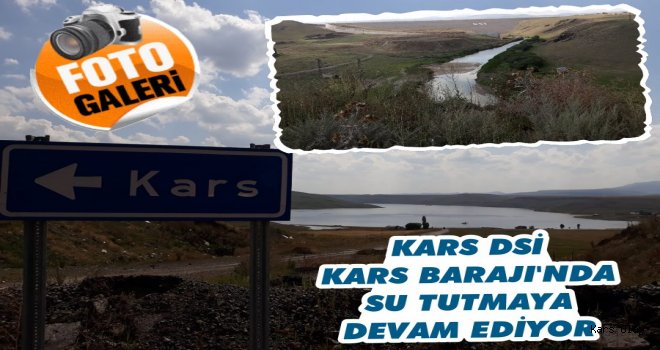 DSİ Kars Barajında Su Tutmaya Devam Ediyor