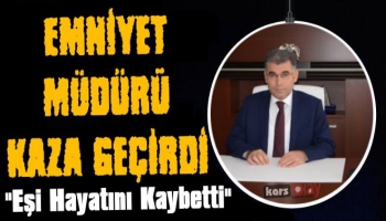 Emniyet Müdürü Kaza Geçirdi... Eşi Hayatını Kaybetti