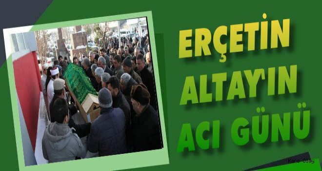 Erçetin Altay'ın Acı Günü