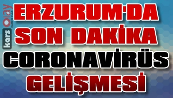 Erzurum’da Son Dakika Coronavirüs Gelişmesi!