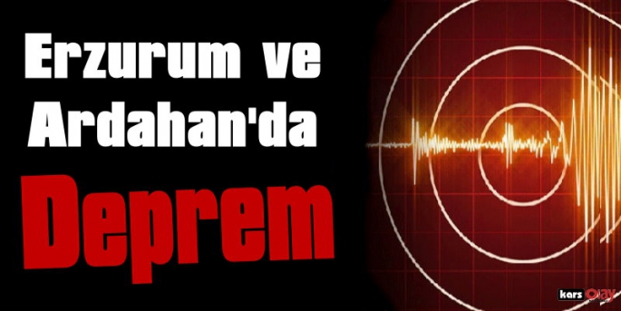 Erzurum ve Ardahan'da Korkutan Deprem