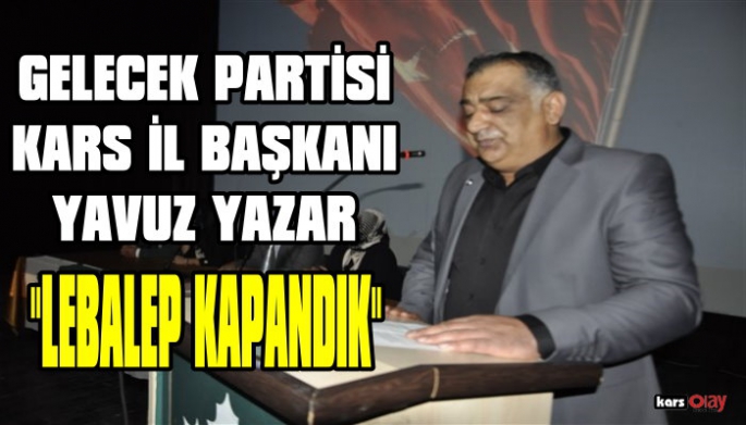 Gelecek Partisi Kars İl Başkanı Yavuz Yazar, 'LEBALEP' Kapandık!